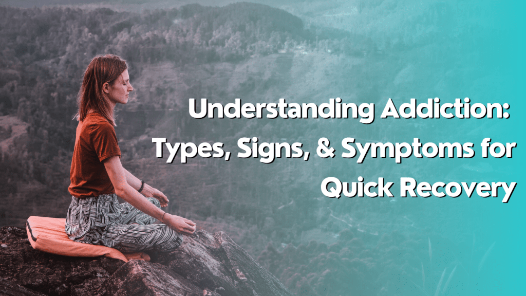 Understanding Addiction: Types, Signs, & Symptoms for Quick&nbsp;Recovery